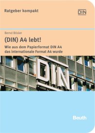 Beuth kompakt; (DIN) A4 lebt!; Wie aus dem Papierformat DIN A4 das internationale Format A4 wurde Die Geschichte einer der ältesten und bekanntesten Deutschen Normen 17.10.2005