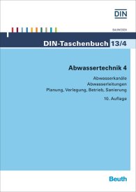 DIN-Taschenbuch 13/4; Abwassertechnik 4; Abwasserkanäle, Abwasserleitungen Planung, Verlegung, Betrieb, Sanierung 17.12.2014