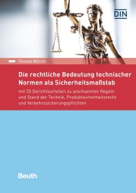 Beuth Recht; Die rechtliche Bedeutung technischer Normen als Sicherheitsmaßstab; mit 33 Gerichtsurteilen zu anerkannten Regeln und Stand der Technik, Produktsicherheitsrecht und Verkehrssicherungspflichten 20.9.2017