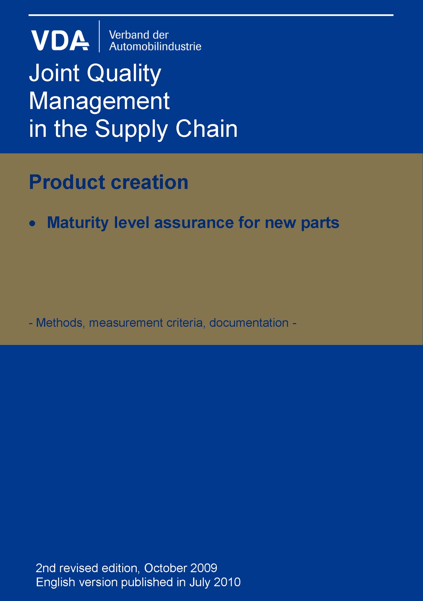 VDA Product creation - Maturity Level Assurance for new Parts - Methods, measurement criteria, documentation - 2nd revised edition, Oct. 2009 English version published in July 2010 1.1.2010